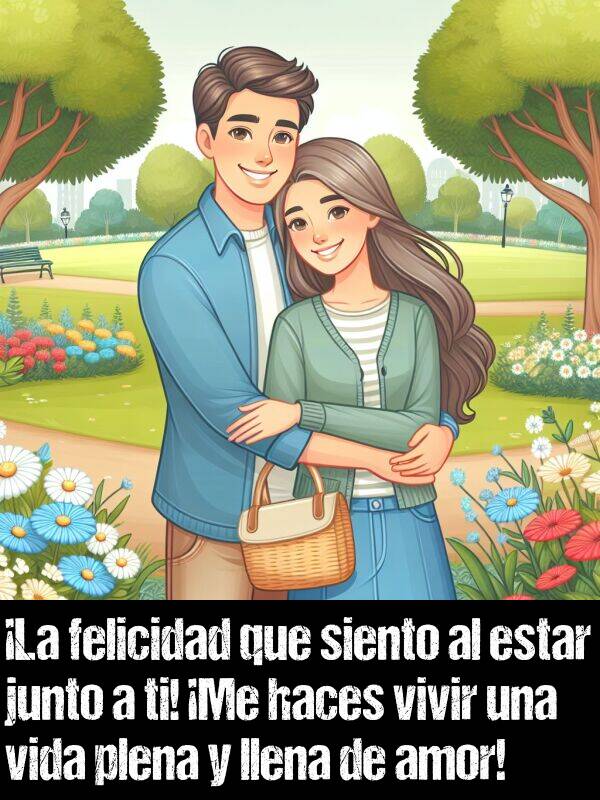 vivir: La felicidad que siento al estar junto a ti! Me haces vivir una vida plena y llena de amor!