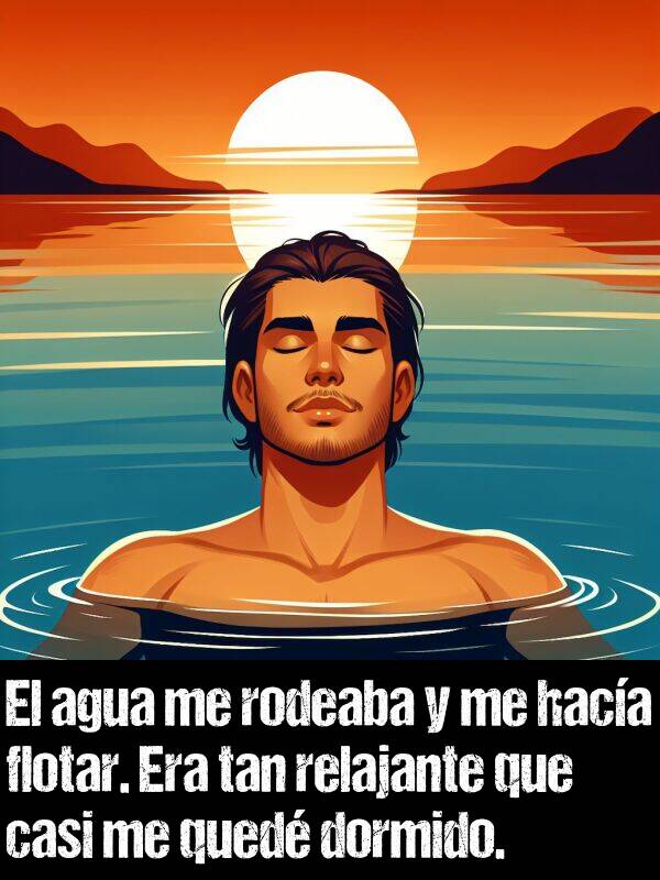 qued: El agua me rodeaba y me haca flotar. Era tan relajante que casi me qued dormido.