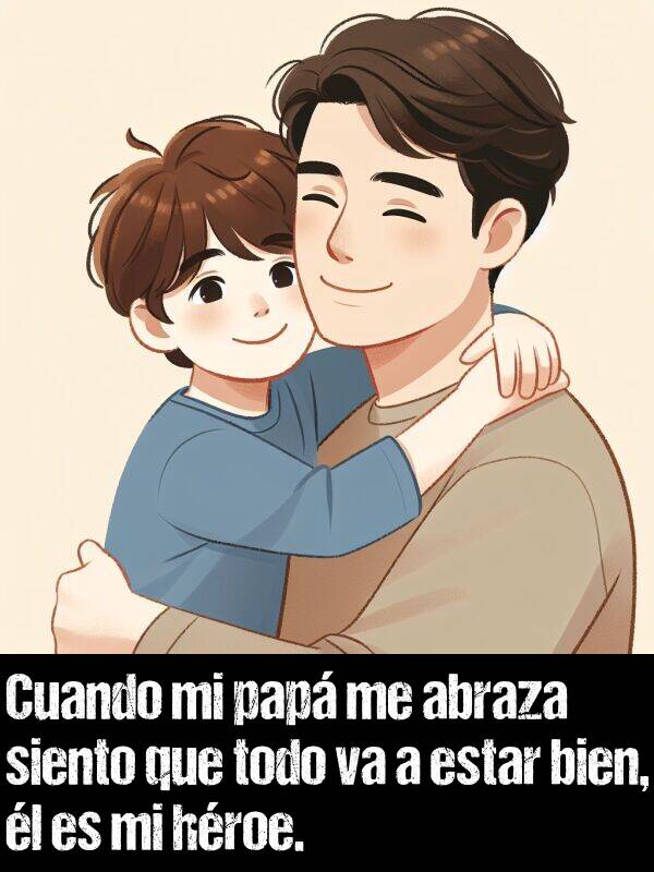 hroe: Cuando mi pap me abraza siento que todo va a estar bien, l es mi hroe.