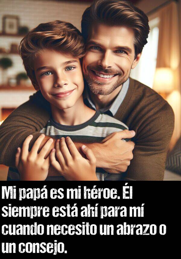 consejo: Mi pap es mi hroe. l siempre est ah para m cuando necesito un abrazo o un consejo.
