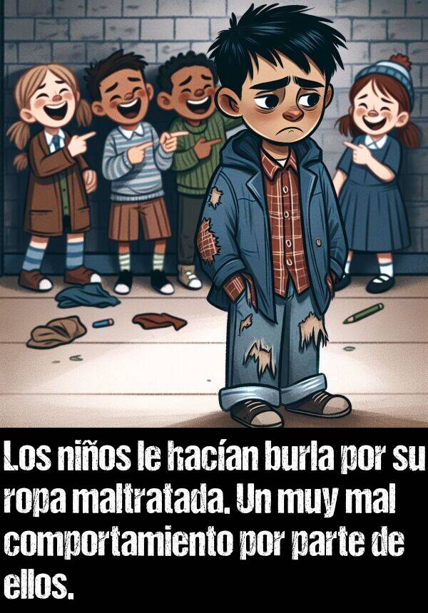 burla: Los nios le hacan burla por su ropa maltratada. Un muy mal comportamiento por parte de ellos.