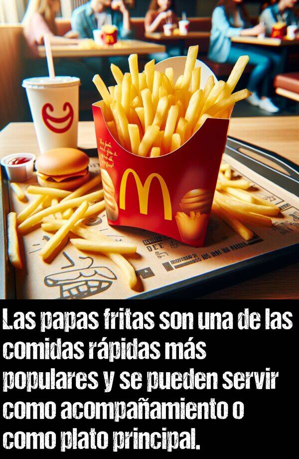 acompaamiento: Las papas fritas son una de las comidas rpidas ms populares y se pueden servir como acompaamiento o como plato principal.