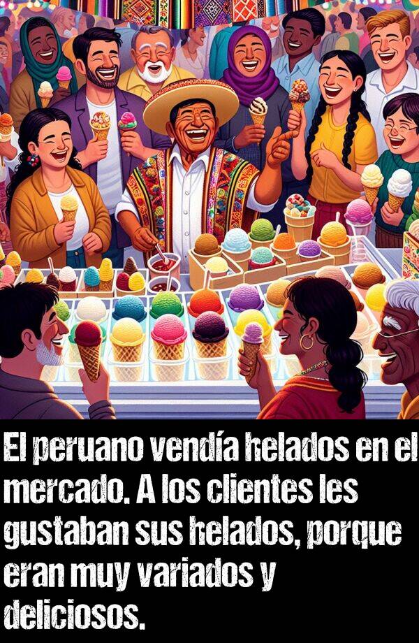 peruano: El peruano venda helados en el mercado. A los clientes les gustaban sus helados, porque eran muy variados y deliciosos.
