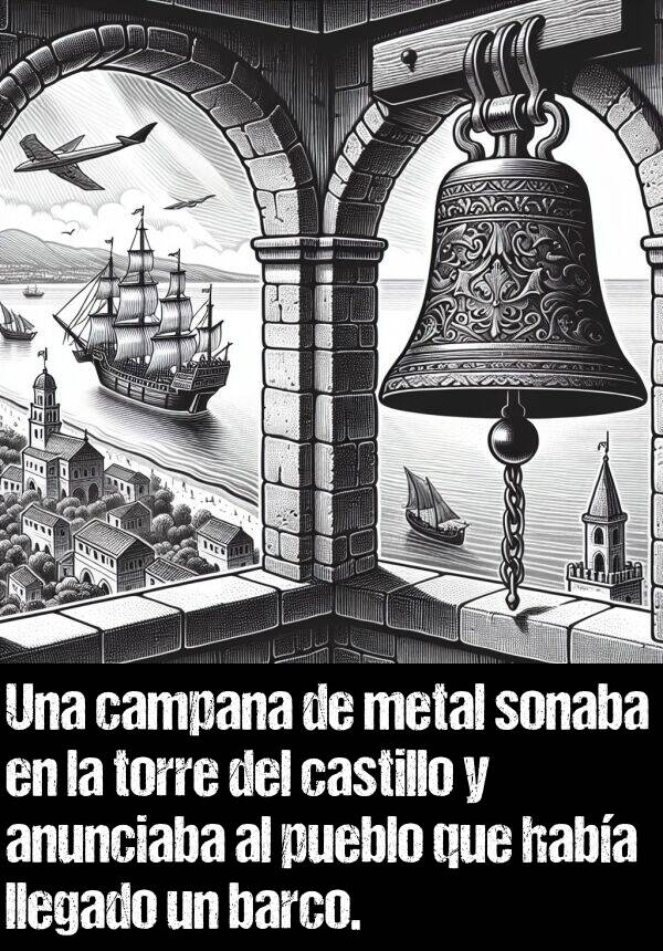 metal: Una campana de metal sonaba en la torre del castillo y anunciaba al pueblo que haba llegado un barco.