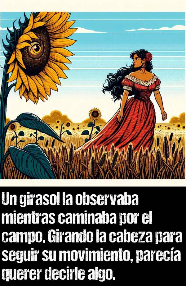 mientras: Un girasol la observaba mientras caminaba por el campo. Girando la cabeza para seguir su movimiento, pareca querer decirle algo.