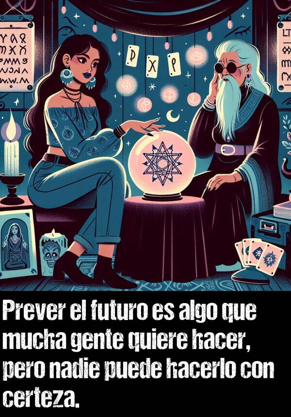 prever: Prever el futuro es algo que mucha gente quiere hacer, pero nadie puede hacerlo con certeza.