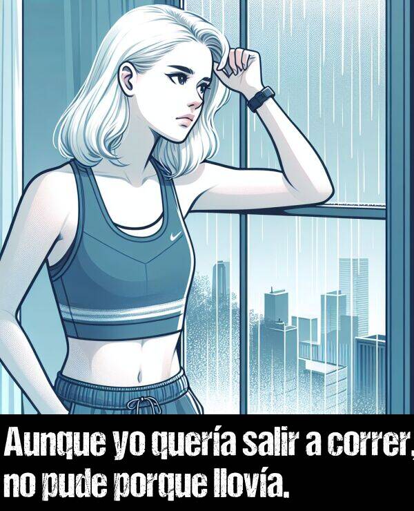 salir: Aunque yo quera salir a correr, no pude porque llova.