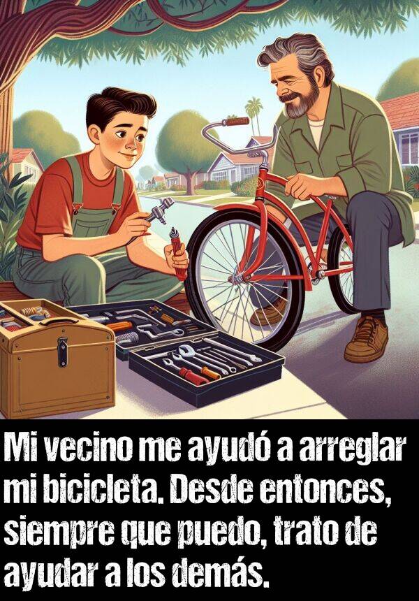 vecino: Mi vecino me ayud a arreglar mi bicicleta. Desde entonces, siempre que puedo, trato de ayudar a los dems.
