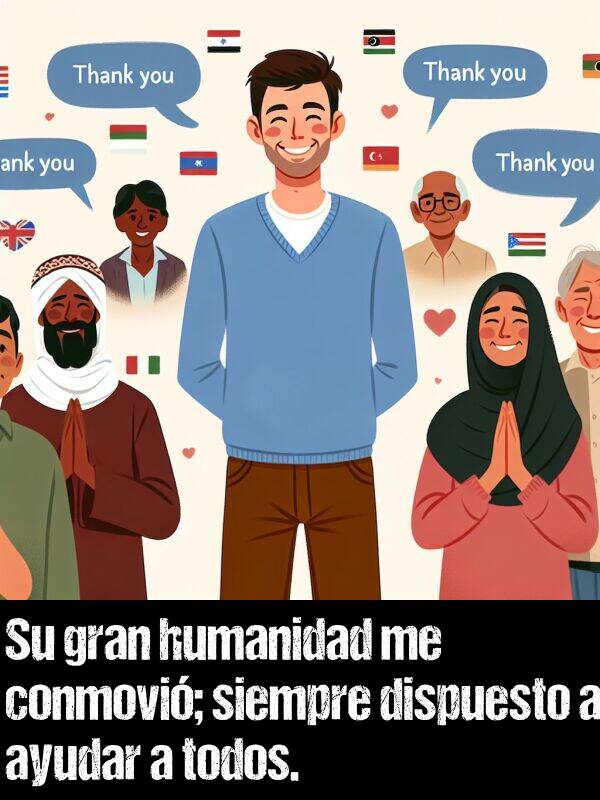 conmovi: Su gran humanidad me conmovi; siempre dispuesto a ayudar a todos.