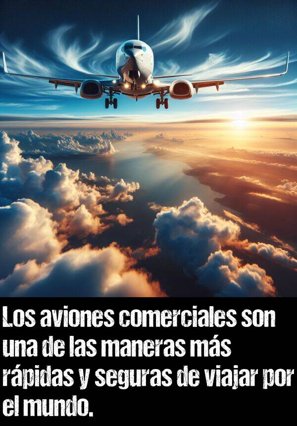 maneras: Los aviones comerciales son una de las maneras ms rpidas y seguras de viajar por el mundo.