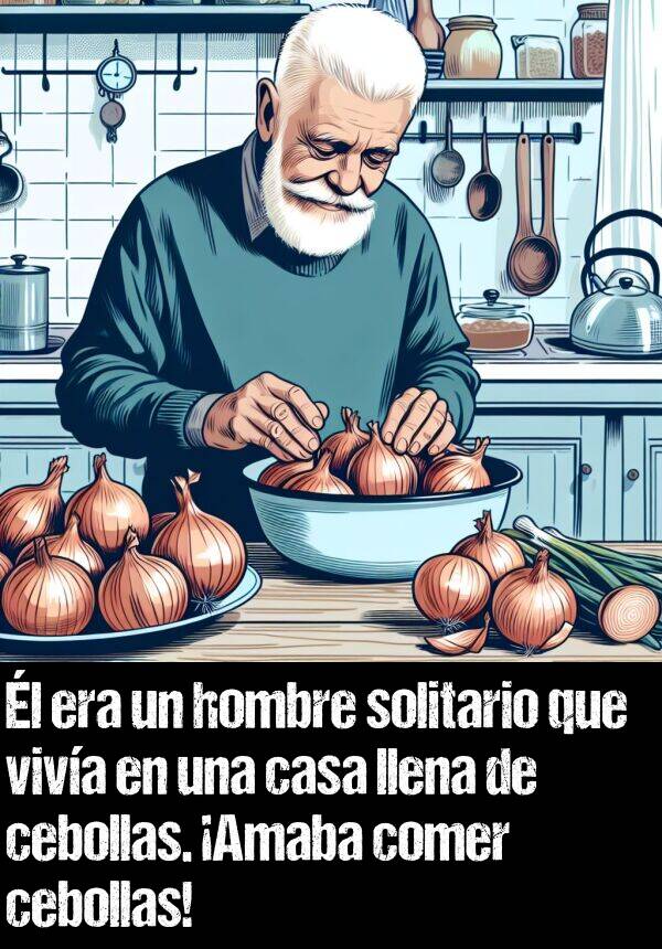 comer: l era un hombre solitario que viva en una casa llena de cebollas. Amaba comer cebollas!
