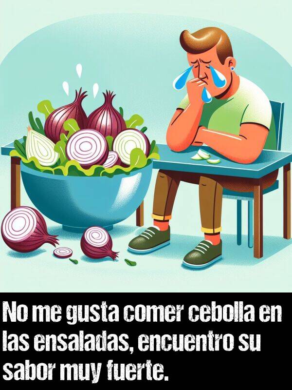 fuerte: No me gusta comer cebolla en las ensaladas, encuentro su sabor muy fuerte.
