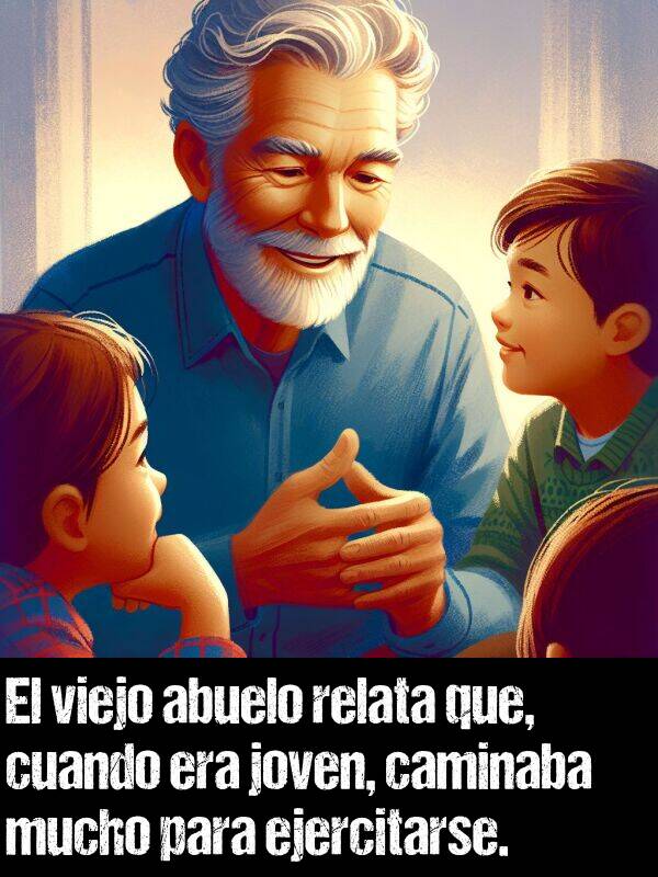 viejo: El viejo abuelo relata que, cuando era joven, caminaba mucho para ejercitarse.