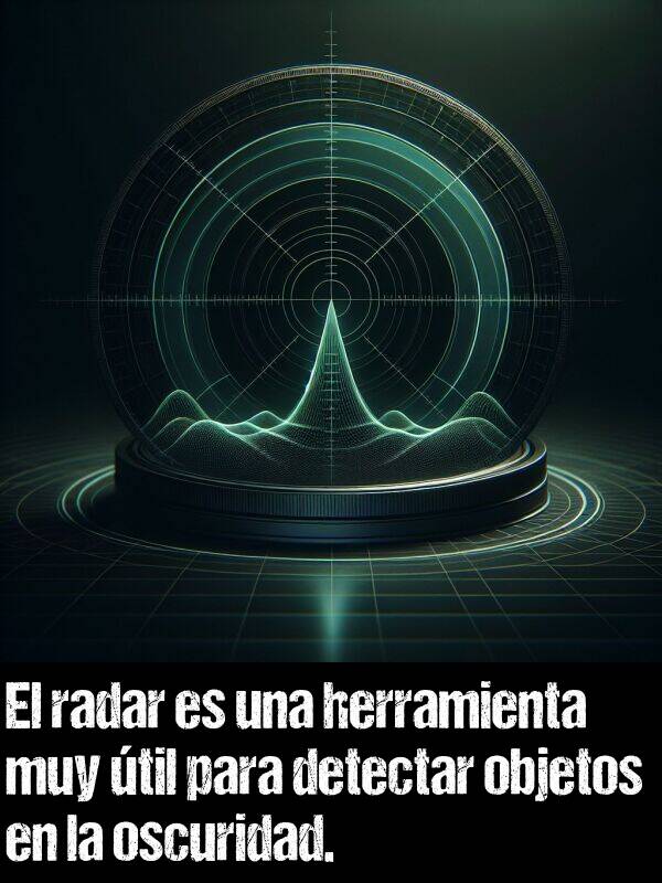 radar: El radar es una herramienta muy til para detectar objetos en la oscuridad.