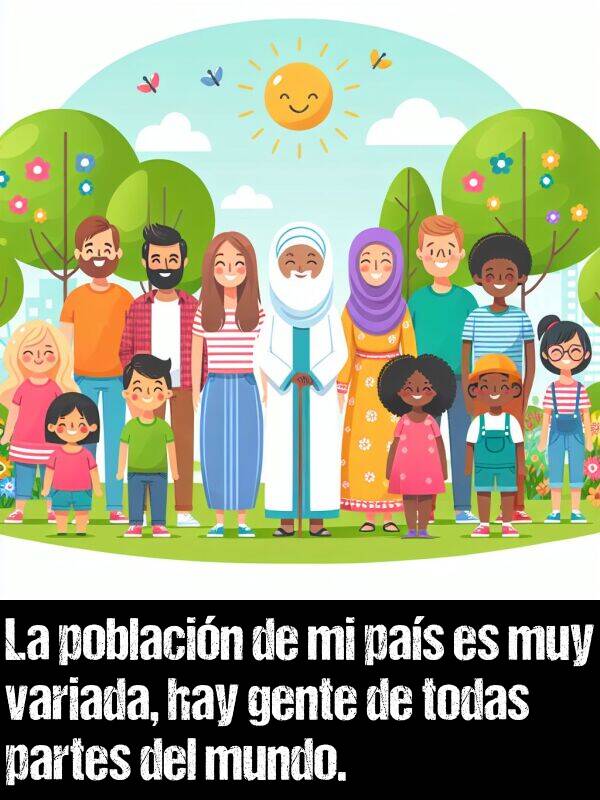 variada: La poblacin de mi pas es muy variada, hay gente de todas partes del mundo.