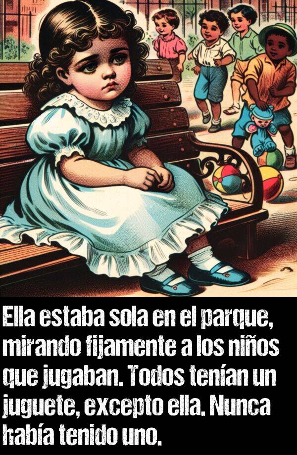 excepto: Ella estaba sola en el parque, mirando fijamente a los nios que jugaban. Todos tenan un juguete, excepto ella. Nunca haba tenido uno.