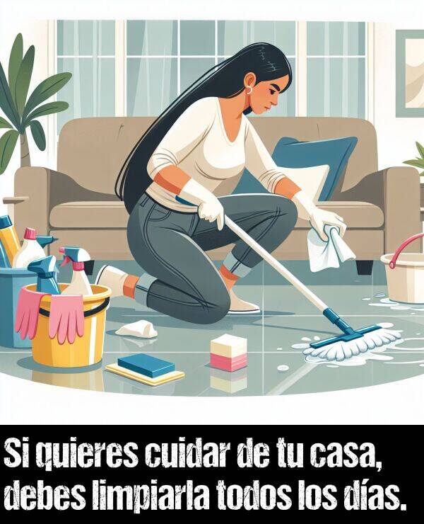 cuidar: Si quieres cuidar de tu casa, debes limpiarla todos los das.