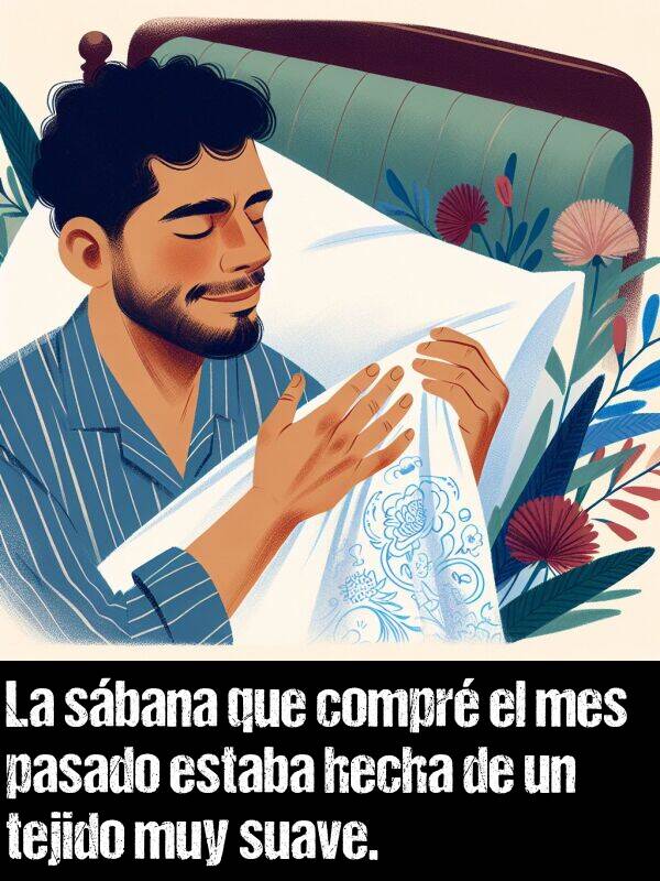 suave: La sbana que compr el mes pasado estaba hecha de un tejido muy suave.