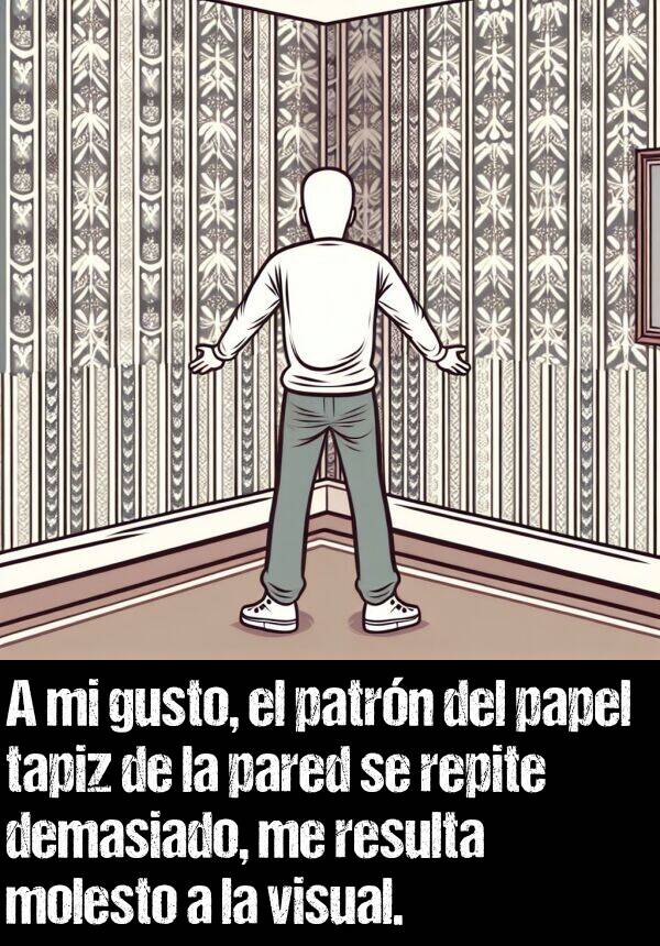 molesto: A mi gusto, el patrn del papel tapiz de la pared se repite demasiado, me resulta molesto a la visual.
