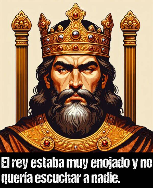 nadie: El rey estaba muy enojado y no quera escuchar a nadie.