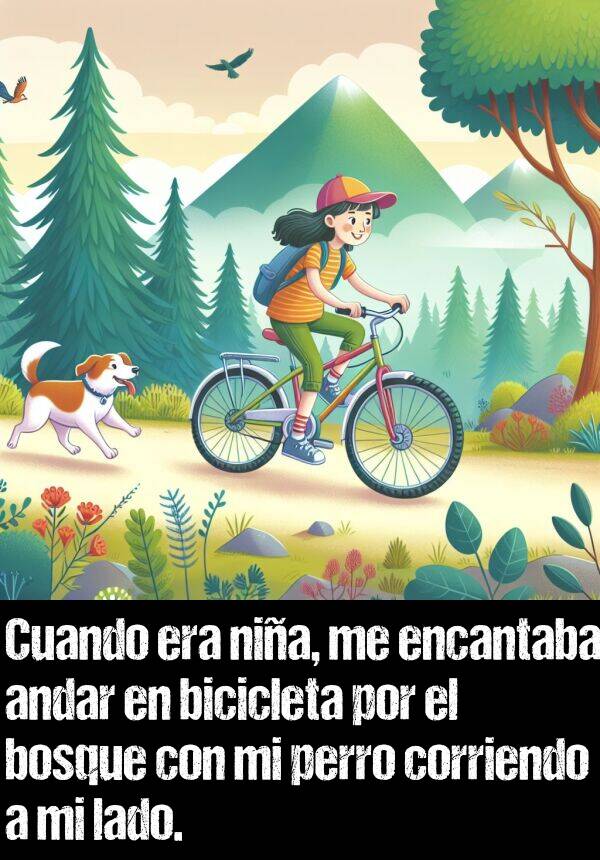 andar: Cuando era nia, me encantaba andar en bicicleta por el bosque con mi perro corriendo a mi lado.