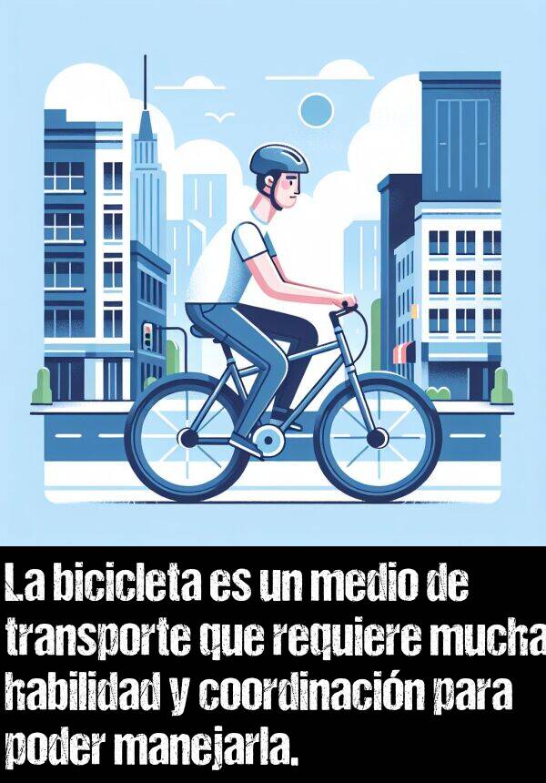 manejarla: La bicicleta es un medio de transporte que requiere mucha habilidad y coordinacin para poder manejarla.