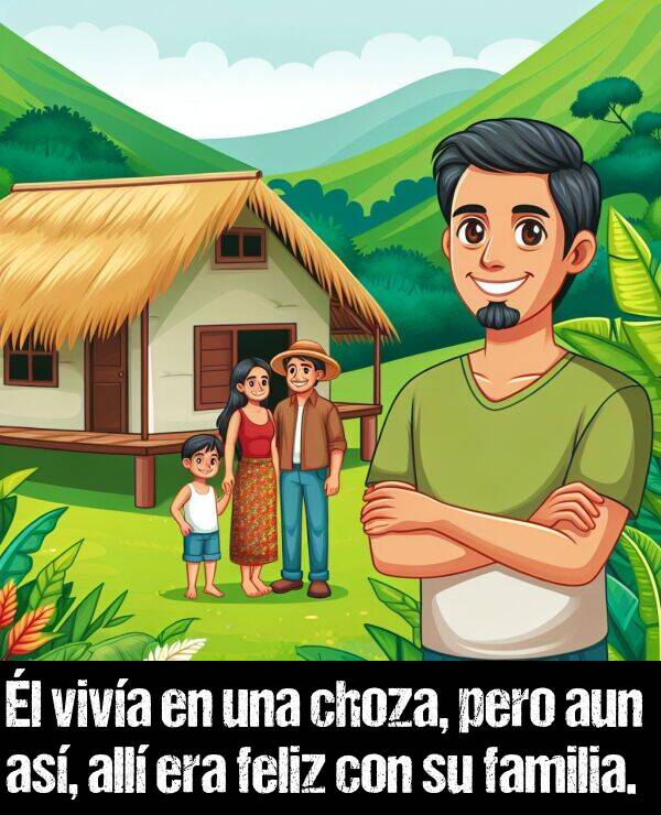 choza: l viva en una choza, pero aun as, all era feliz con su familia.