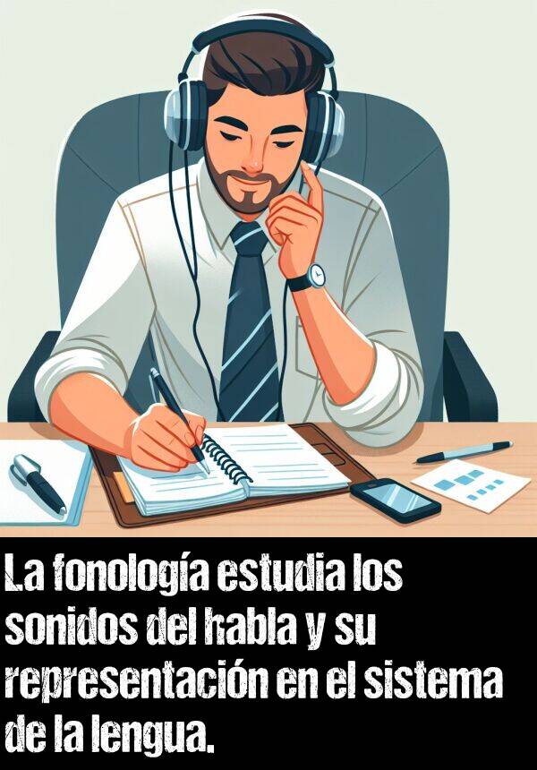 sistema: La fonologa estudia los sonidos del habla y su representacin en el sistema de la lengua.