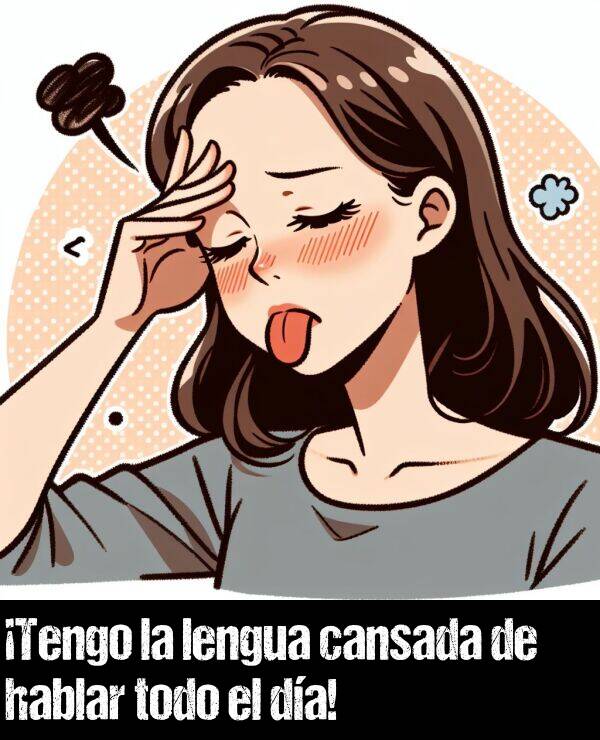 cansada: Tengo la lengua cansada de hablar todo el da!