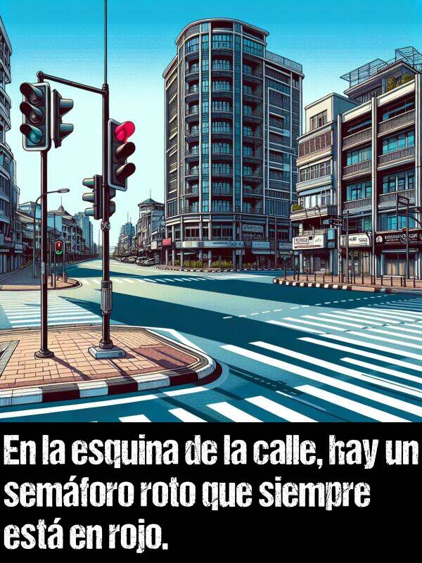 calle: En la esquina de la calle, hay un semforo roto que siempre est en rojo.