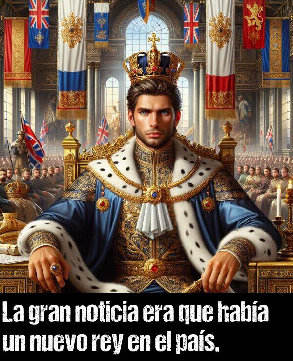 nuevo: La gran noticia era que haba un nuevo rey en el pas.