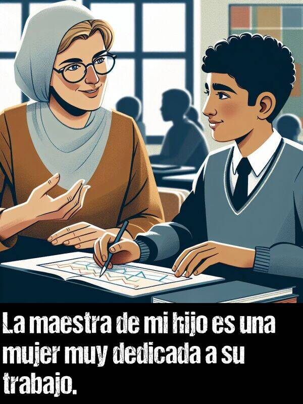 maestra: La maestra de mi hijo es una mujer muy dedicada a su trabajo.