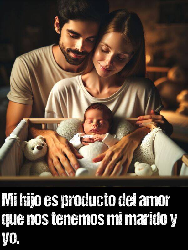 hijo: Mi hijo es producto del amor que nos tenemos mi marido y yo.
