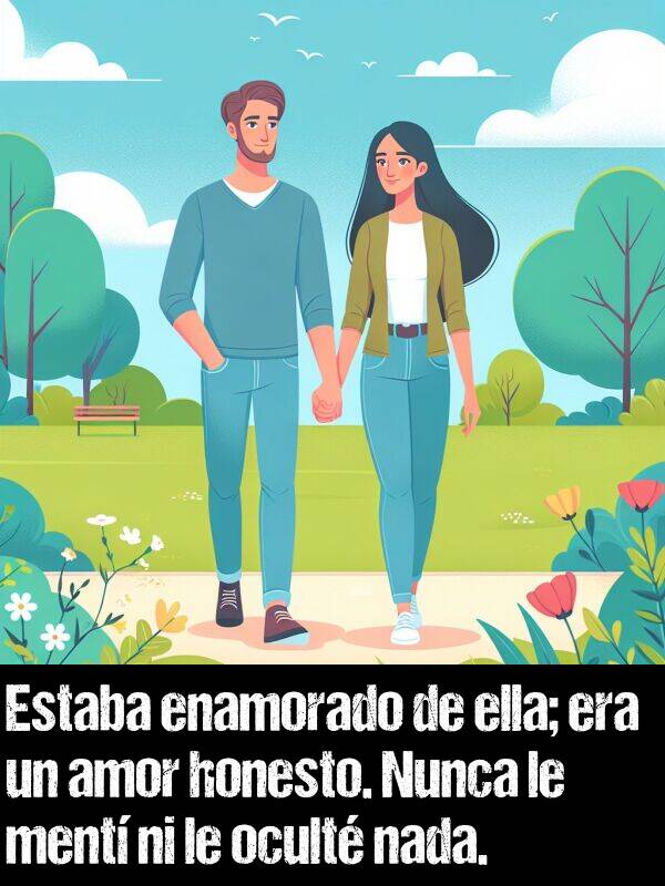 mentir: Estaba enamorado de ella; era un amor honesto. Nunca le mentí ni le oculté nada.
