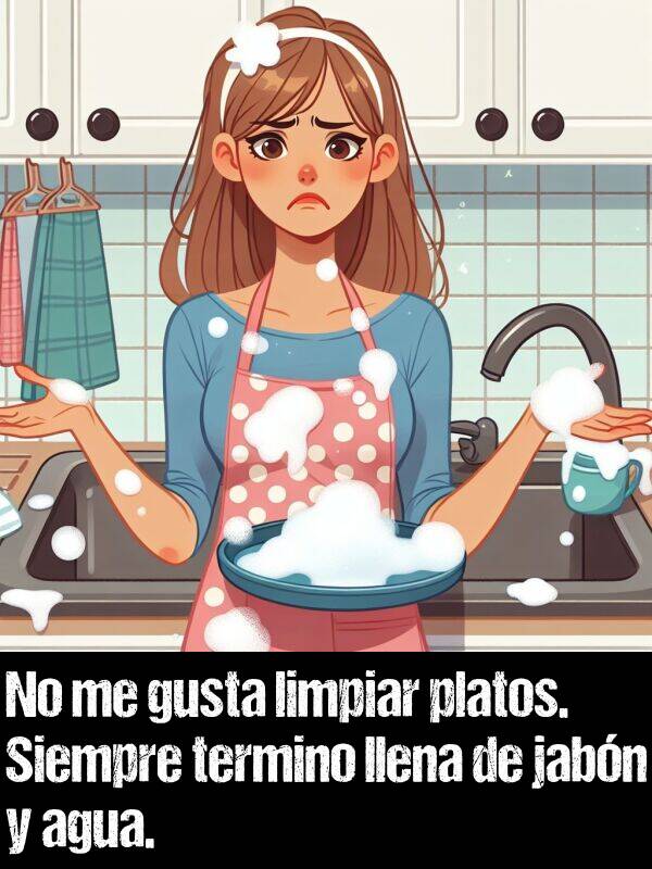 jabn: No me gusta limpiar platos. Siempre termino llena de jabn y agua.