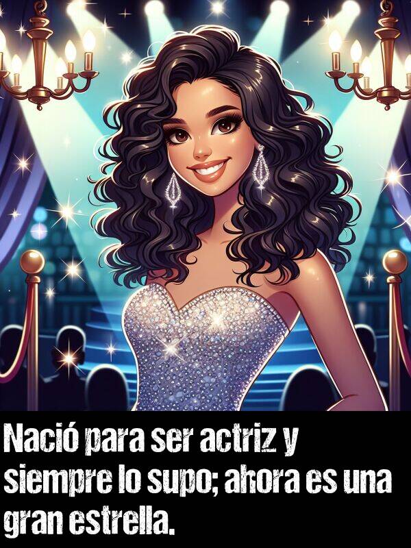 naci: Naci para ser actriz y siempre lo supo; ahora es una gran estrella.