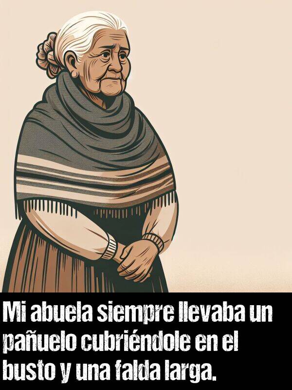 falda: Mi abuela siempre llevaba un pauelo cubrindole en el busto y una falda larga.