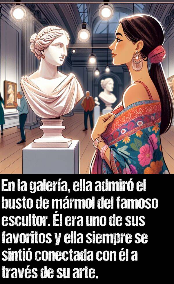 escultor: En la galera, ella admir el busto de mrmol del famoso escultor. l era uno de sus favoritos y ella siempre se sinti conectada con l a travs de su arte.