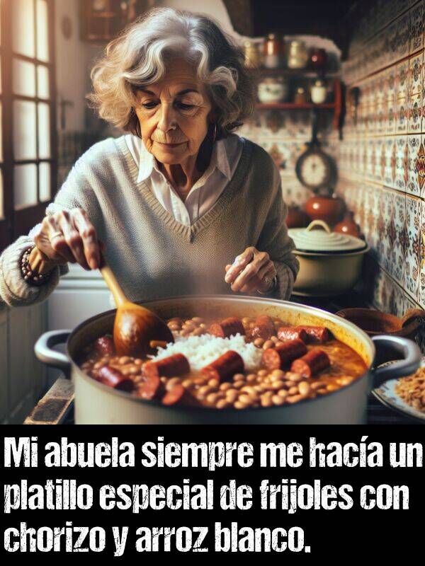 frijoles: Mi abuela siempre me haca un platillo especial de frijoles con chorizo y arroz blanco.