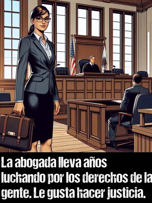 justicia: La abogada lleva aos luchando por los derechos de la gente. Le gusta hacer justicia.