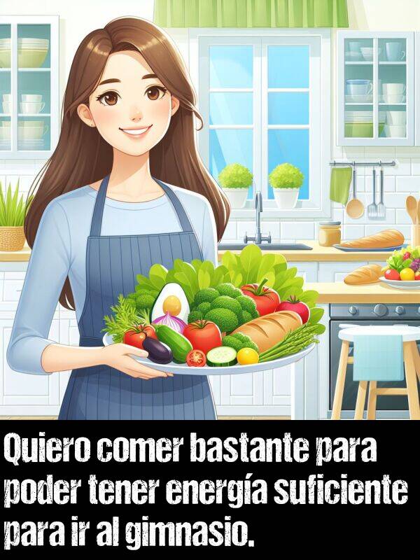 suficiente: Quiero comer bastante para poder tener energa suficiente para ir al gimnasio.