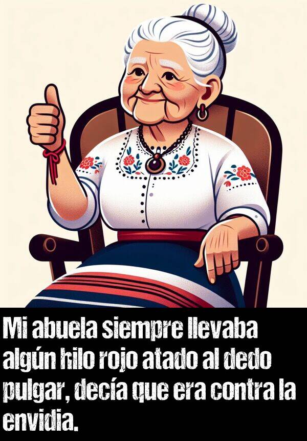 envidia: Mi abuela siempre llevaba algn hilo rojo atado al dedo pulgar, deca que era contra la envidia.