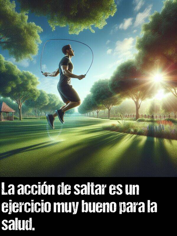 ejercicio: La accin de saltar es un ejercicio muy bueno para la salud.