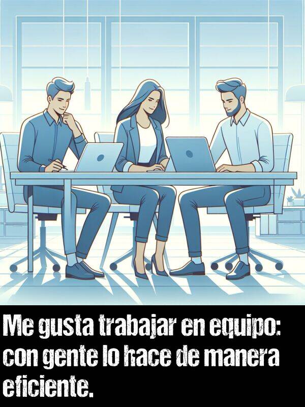 manera: Me gusta trabajar en equipo: con gente lo hace de manera eficiente.