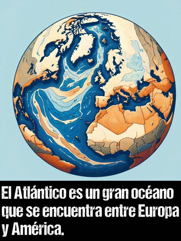 atlntico: El Atlntico es un gran ocano que se encuentra entre Europa y Amrica.