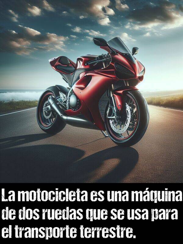 ruedas: La motocicleta es una mquina de dos ruedas que se usa para el transporte terrestre.