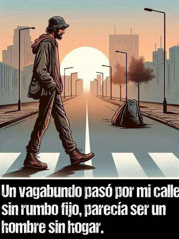 rumbo: Un vagabundo pas por mi calle sin rumbo fijo, pareca ser un hombre sin hogar.
