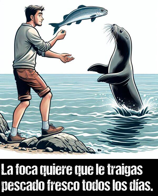 fresco: La foca quiere que le traigas pescado fresco todos los das.