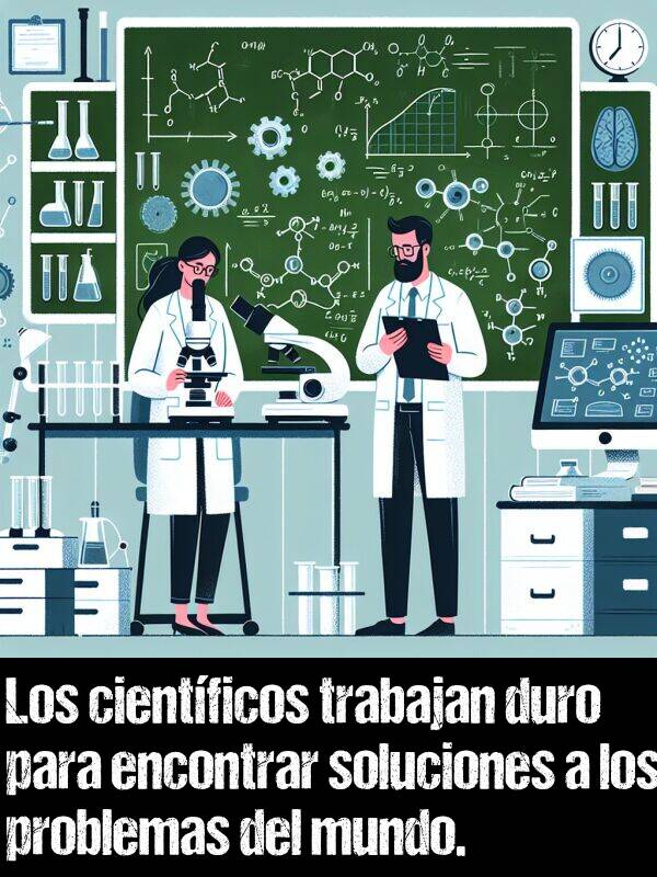 duro: Los cientficos trabajan duro para encontrar soluciones a los problemas del mundo.