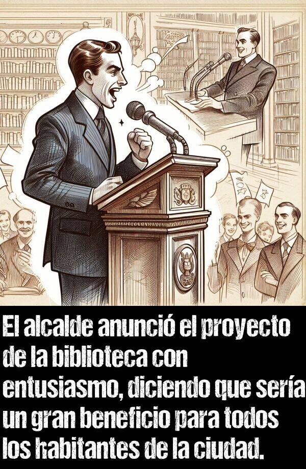 alcalde: El alcalde anunci el proyecto de la biblioteca con entusiasmo, diciendo que sera un gran beneficio para todos los habitantes de la ciudad.